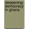 Deepening Democracy In Ghana door Onbekend