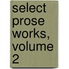 Select Prose Works, Volume 2 door Onbekend