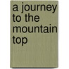 A Journey To The Mountain Top by Unknown