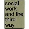 Social Work And The Third Way door Onbekend
