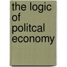 The Logic Of Politcal Economy door Onbekend