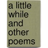 A Little While And Other Poems by Unknown