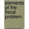 Elements Of The Fiscal Problem door Onbekend