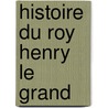 Histoire Du Roy Henry Le Grand door Onbekend