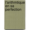 L'Arithmtique En Sa Perfection door Onbekend