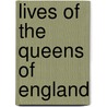 Lives Of The Queens Of England by Unknown