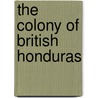 The Colony Of British Honduras door Onbekend