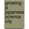 Growing a Japanese Science City door Onbekend