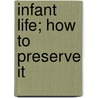 Infant Life; How to Preserve It door Onbekend