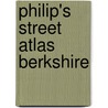 Philip's Street Atlas Berkshire by Unknown