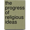 The Progress Of Religious Ideas door Onbekend