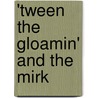 'Tween The Gloamin' And The Mirk by Unknown