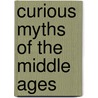 Curious Myths Of The Middle Ages door Onbekend