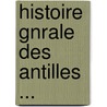 Histoire Gnrale Des Antilles ... door Onbekend