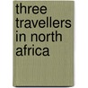 Three Travellers In North Africa door Onbekend