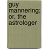 Guy Mannering; Or, The Astrologer by Unknown
