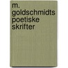 M. Goldschmidts Poetiske Skrifter door Onbekend
