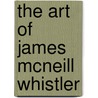 The Art Of James Mcneill Whistler door Onbekend