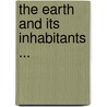 The Earth And Its Inhabitants ... door Onbekend