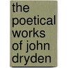 The Poetical Works Of John Dryden by Unknown