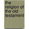 The Religion Of The Old Testament door Onbekend