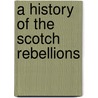 A History Of The Scotch Rebellions door Onbekend