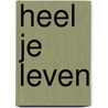 Heel je leven by Unknown