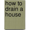 How To Drain A House door Onbekend
