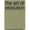 The Art Of Elocution by Unknown
