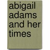 Abigail Adams And Her Times by Unknown