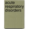 Acute Respiratory Disorders door Onbekend