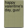 Happy Valentine's Day, Gus! by Unknown
