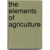 The Elements Of Agriculture door Onbekend