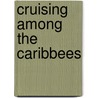 Cruising Among The Caribbees by Unknown