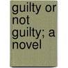 Guilty Or Not Guilty; A Novel door Onbekend
