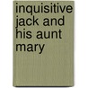 Inquisitive Jack And His Aunt Mary by Unknown