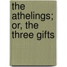 The Athelings; Or, the Three Gifts door Onbekend