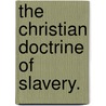 The Christian Doctrine Of Slavery. door Onbekend