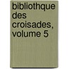 Bibliothque Des Croisades, Volume 5 door Onbekend
