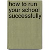 How to Run Your School Successfully door Onbekend