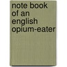 Note Book of an English Opium-Eater by Unknown