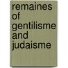 Remaines Of Gentilisme And Judaisme by Unknown