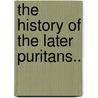 The History Of The Later Puritans.. door Onbekend