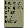 The Idle Thoughts Of An Idle Fellow door Onbekend