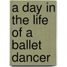 A Day in the Life of a Ballet Dancer door Onbekend