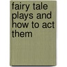 Fairy Tale Plays and How to Act Them by Unknown