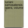 Luciani Samosatensis Opera, Volume 1 door Onbekend