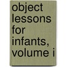 Object Lessons For Infants, Volume I door Onbekend