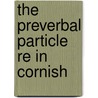 The Preverbal Particle Re In Cornish by Unknown