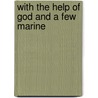 With the Help of God and a Few Marine by Unknown